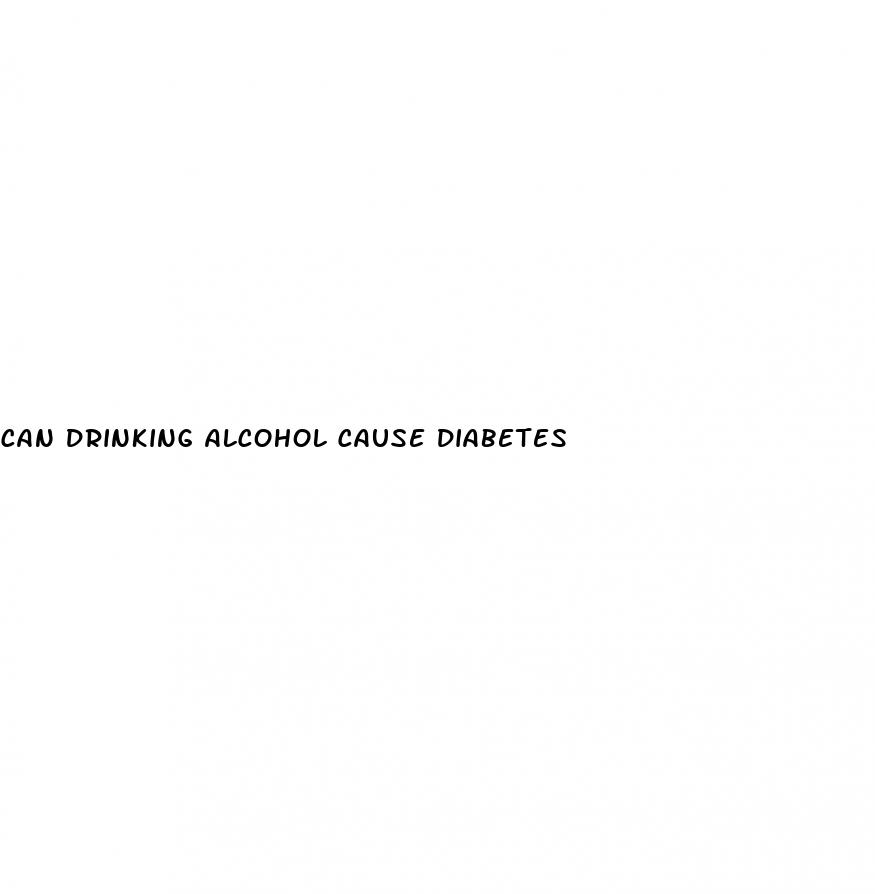 can drinking alcohol cause diabetes