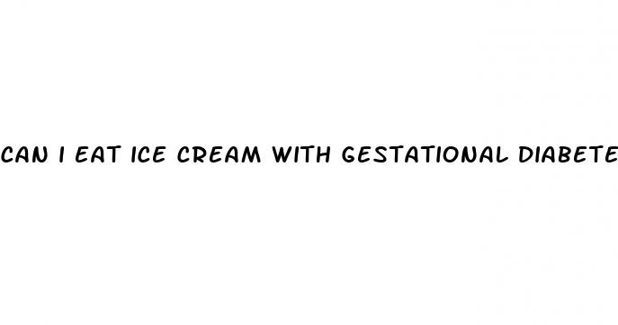 can i eat ice cream with gestational diabetes