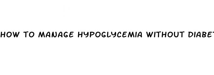 how to manage hypoglycemia without diabetes
