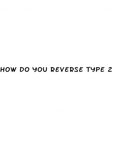 how do you reverse type 2 diabetes