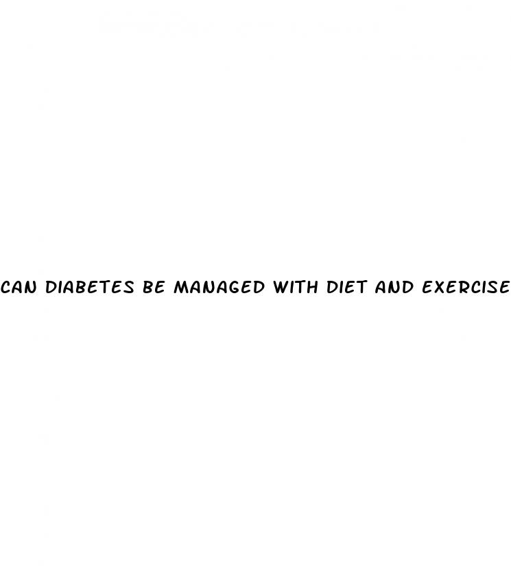 can diabetes be managed with diet and exercise