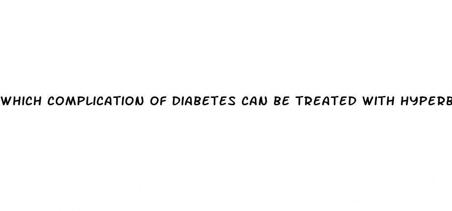 which complication of diabetes can be treated with hyperbaric oxygen