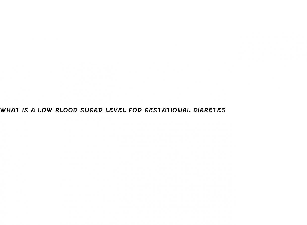 what is a low blood sugar level for gestational diabetes