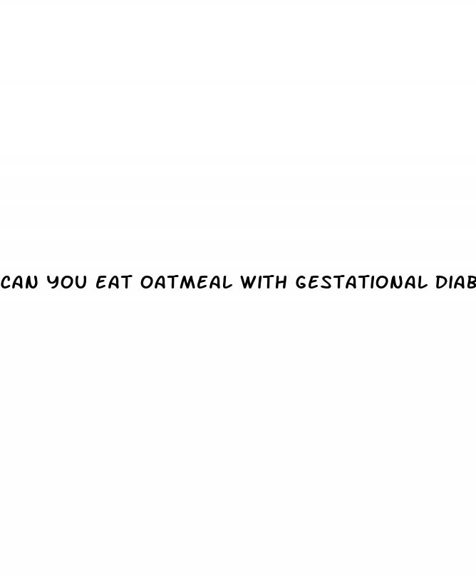 can you eat oatmeal with gestational diabetes