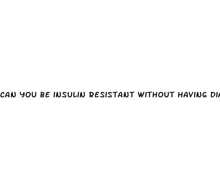 can you be insulin resistant without having diabetes