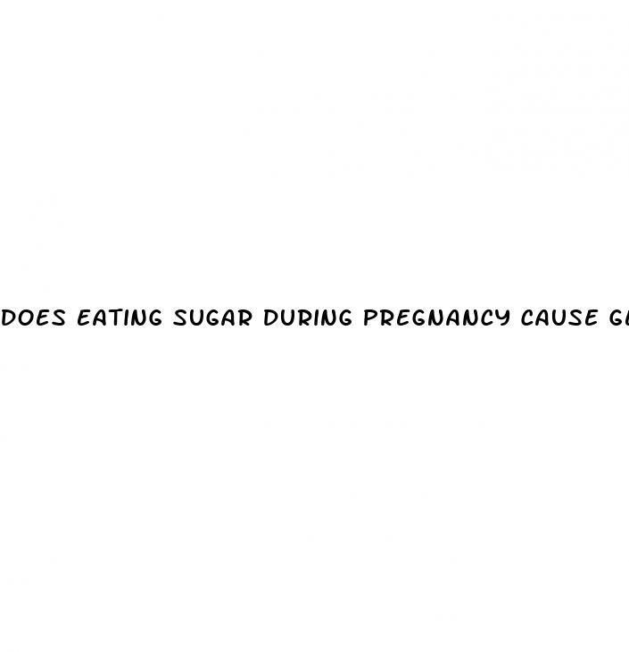 does eating sugar during pregnancy cause gestational diabetes