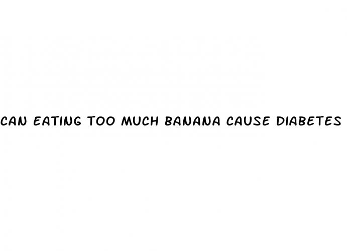 can eating too much banana cause diabetes