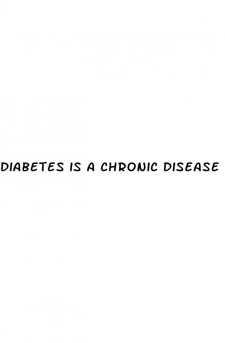diabetes is a chronic disease in which