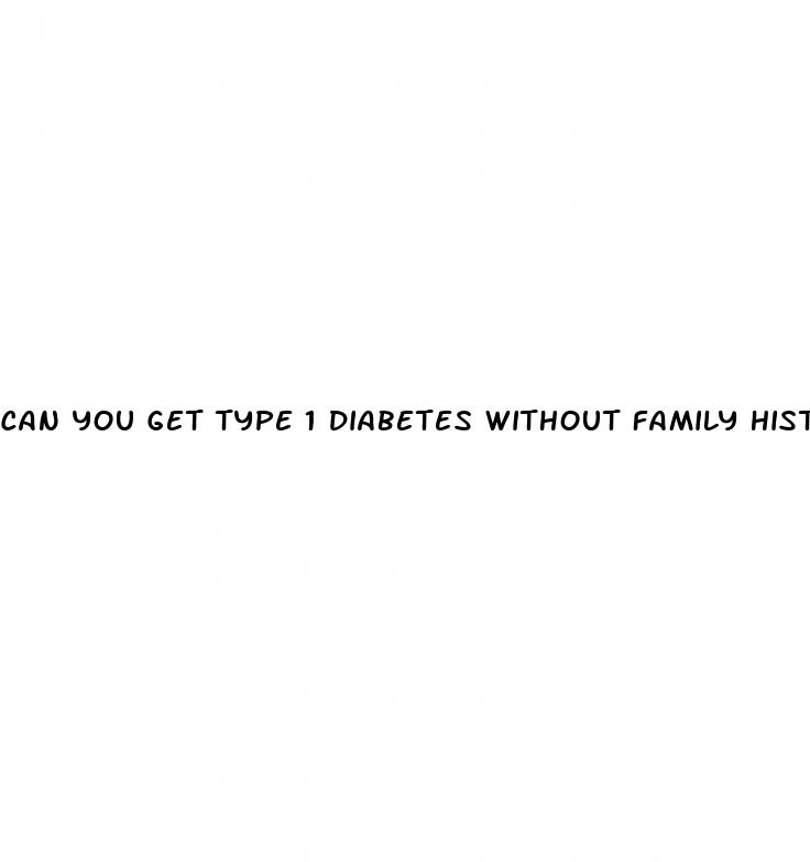 can you get type 1 diabetes without family history