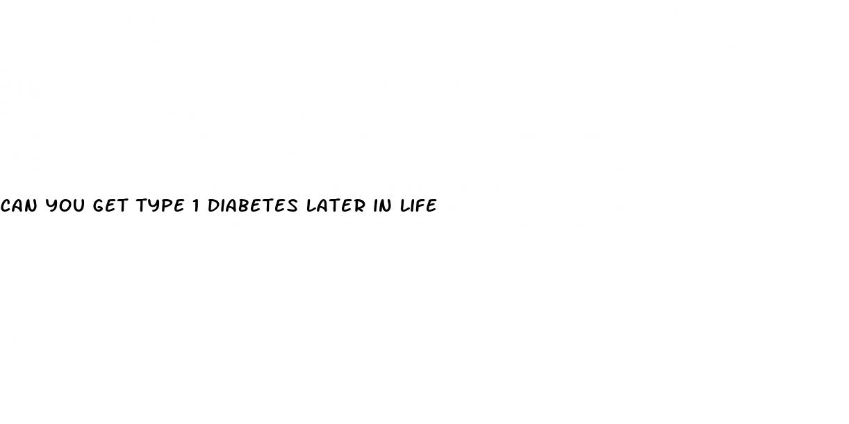 can you get type 1 diabetes later in life