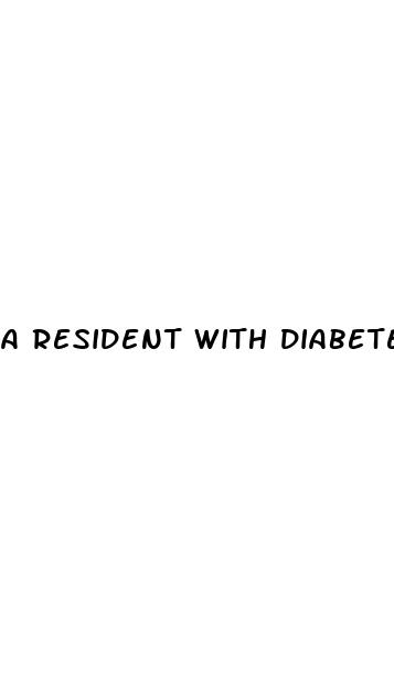 a resident with diabetes should