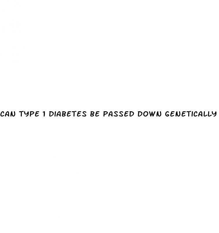 can type 1 diabetes be passed down genetically