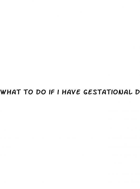 what to do if i have gestational diabetes