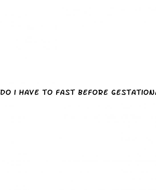do i have to fast before gestational diabetes test