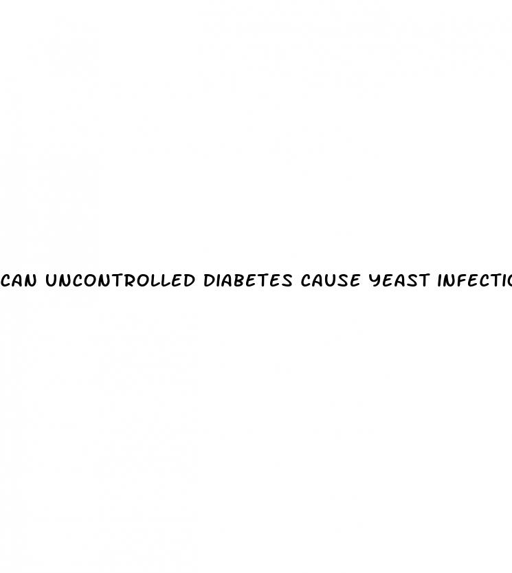 can uncontrolled diabetes cause yeast infections