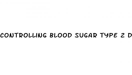 controlling blood sugar type 2 diabetes