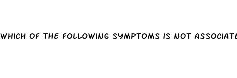 which of the following symptoms is not associated with diabetes
