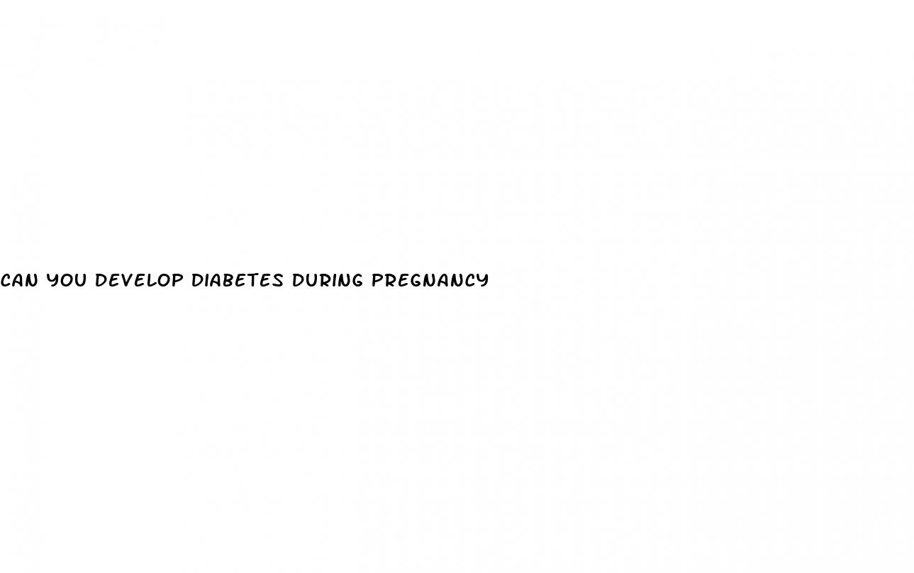can you develop diabetes during pregnancy