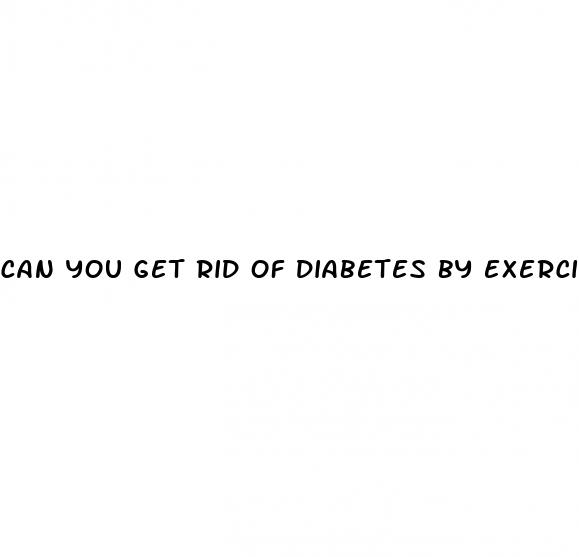 can you get rid of diabetes by exercising