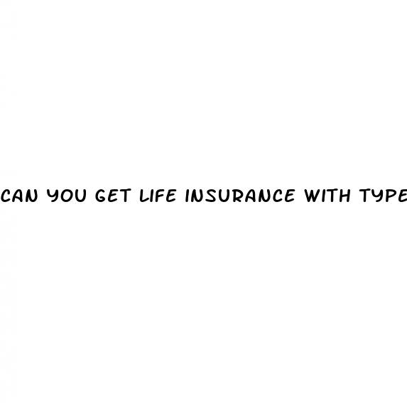 can you get life insurance with type 1 diabetes