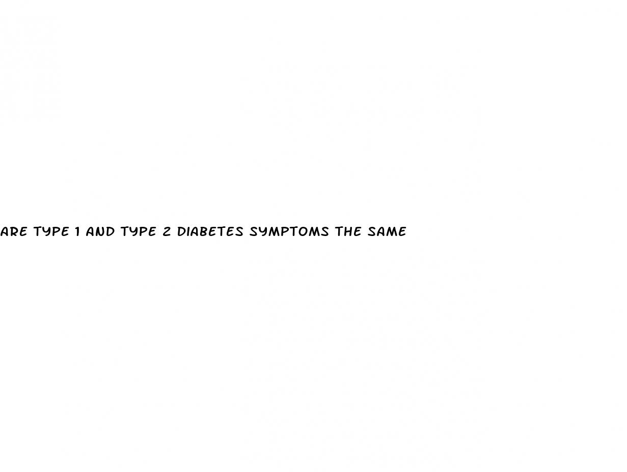 are type 1 and type 2 diabetes symptoms the same