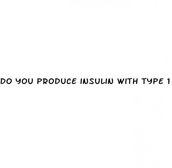 do you produce insulin with type 1 diabetes
