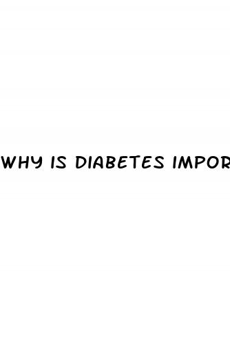 why is diabetes important