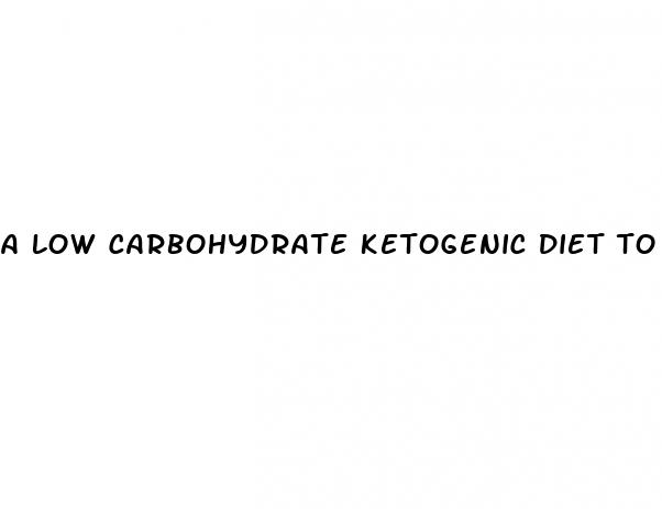 a low carbohydrate ketogenic diet to treat type 2 diabetes