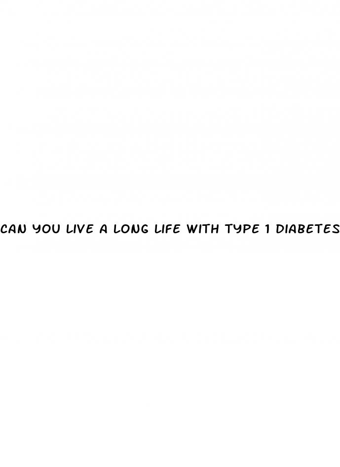 can you live a long life with type 1 diabetes