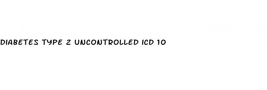 diabetes type 2 uncontrolled icd 10