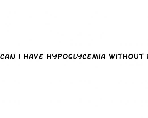 can i have hypoglycemia without diabetes