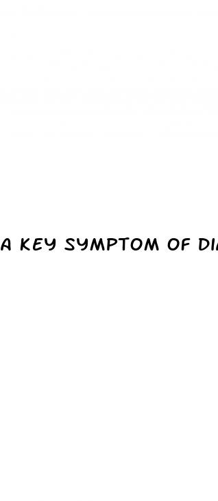 a key symptom of diabetes is being excessively
