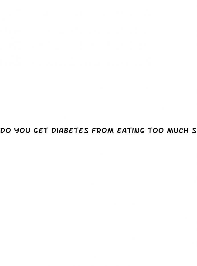do you get diabetes from eating too much sugar