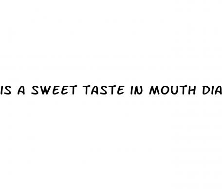 is a sweet taste in mouth diabetes