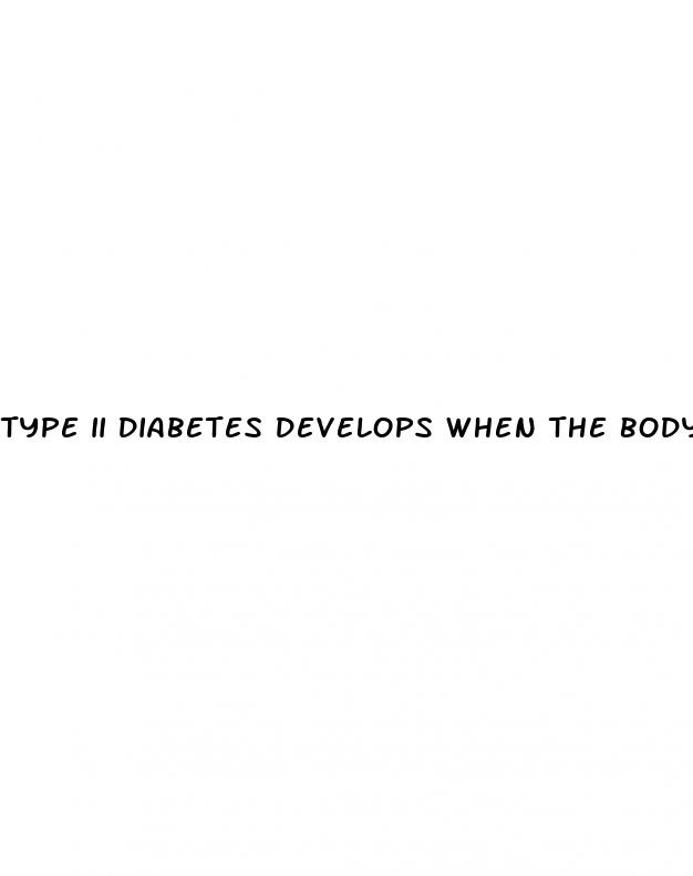 type ii diabetes develops when the body