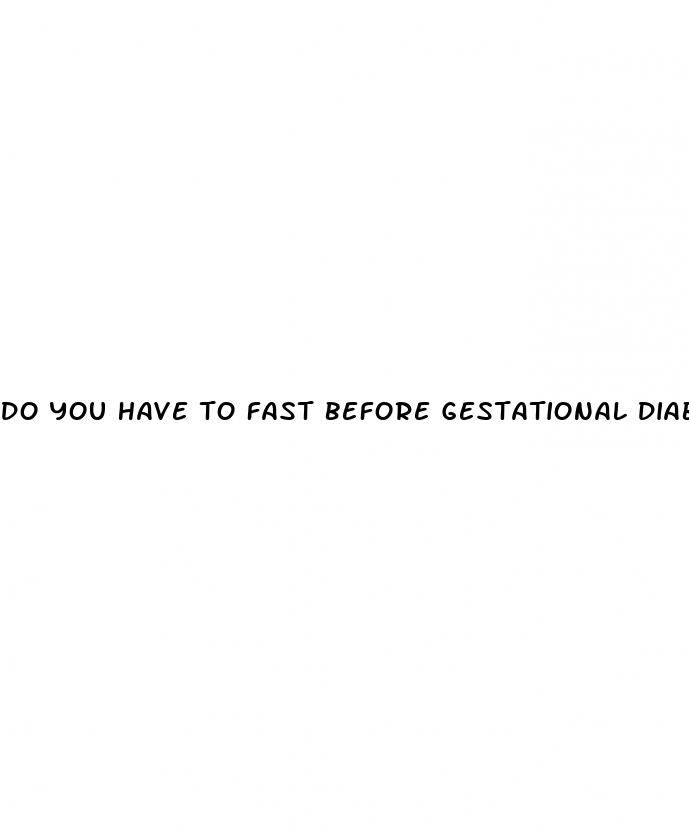 do you have to fast before gestational diabetes test