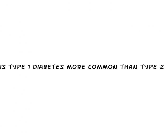 is type 1 diabetes more common than type 2