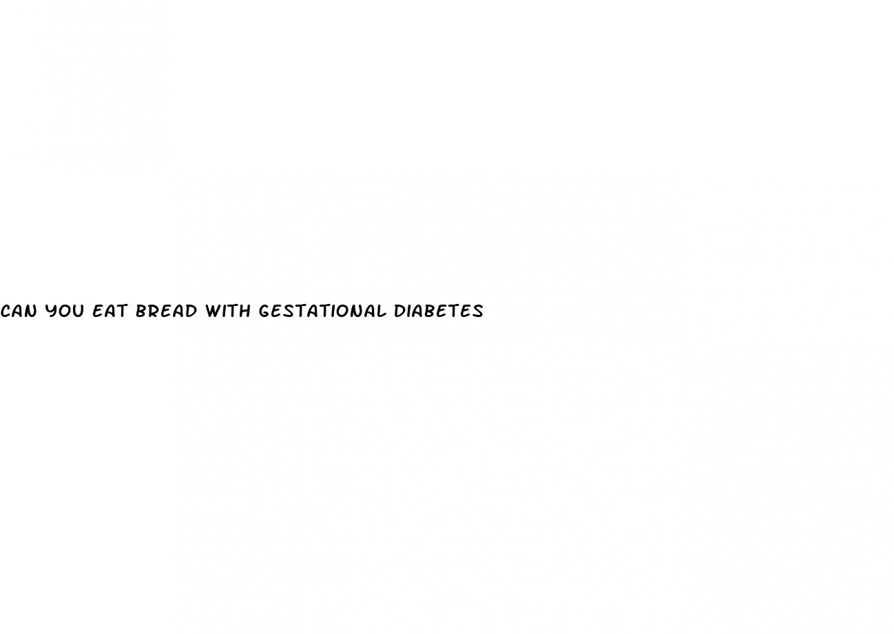 can you eat bread with gestational diabetes