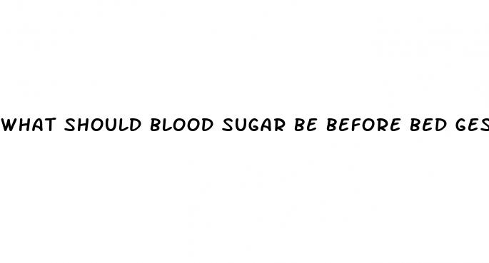 what should blood sugar be before bed gestational diabetes