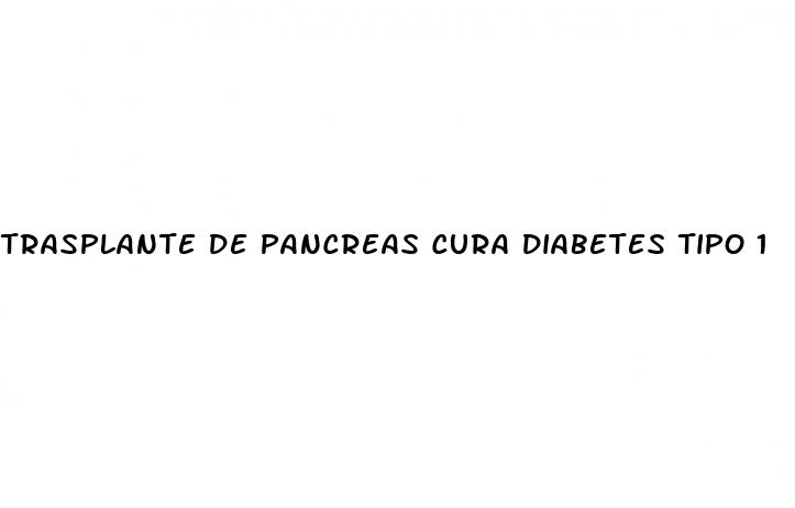 trasplante de pancreas cura diabetes tipo 1