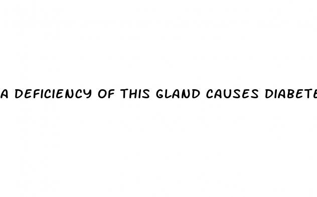 a deficiency of this gland causes diabetes insipidus