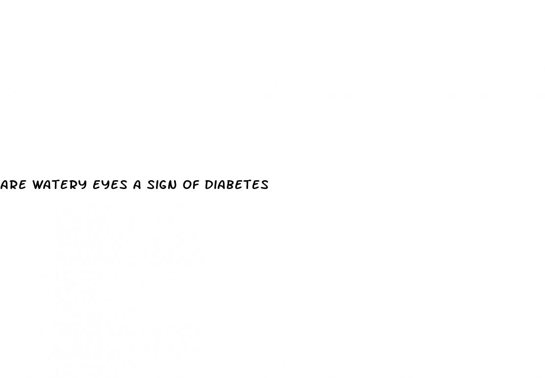 are watery eyes a sign of diabetes