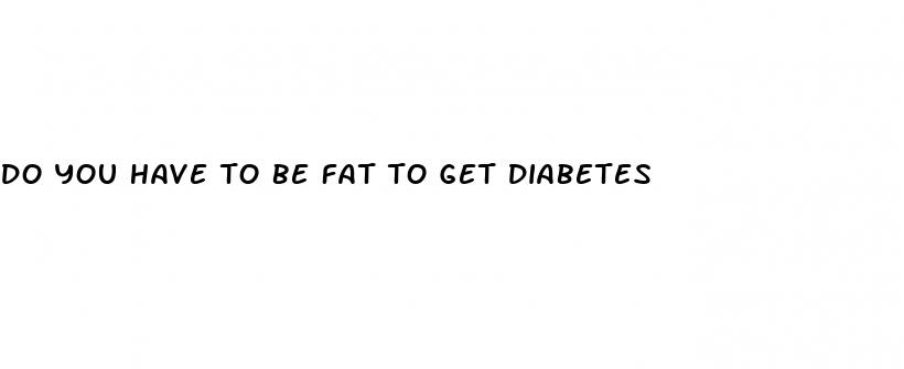 do you have to be fat to get diabetes
