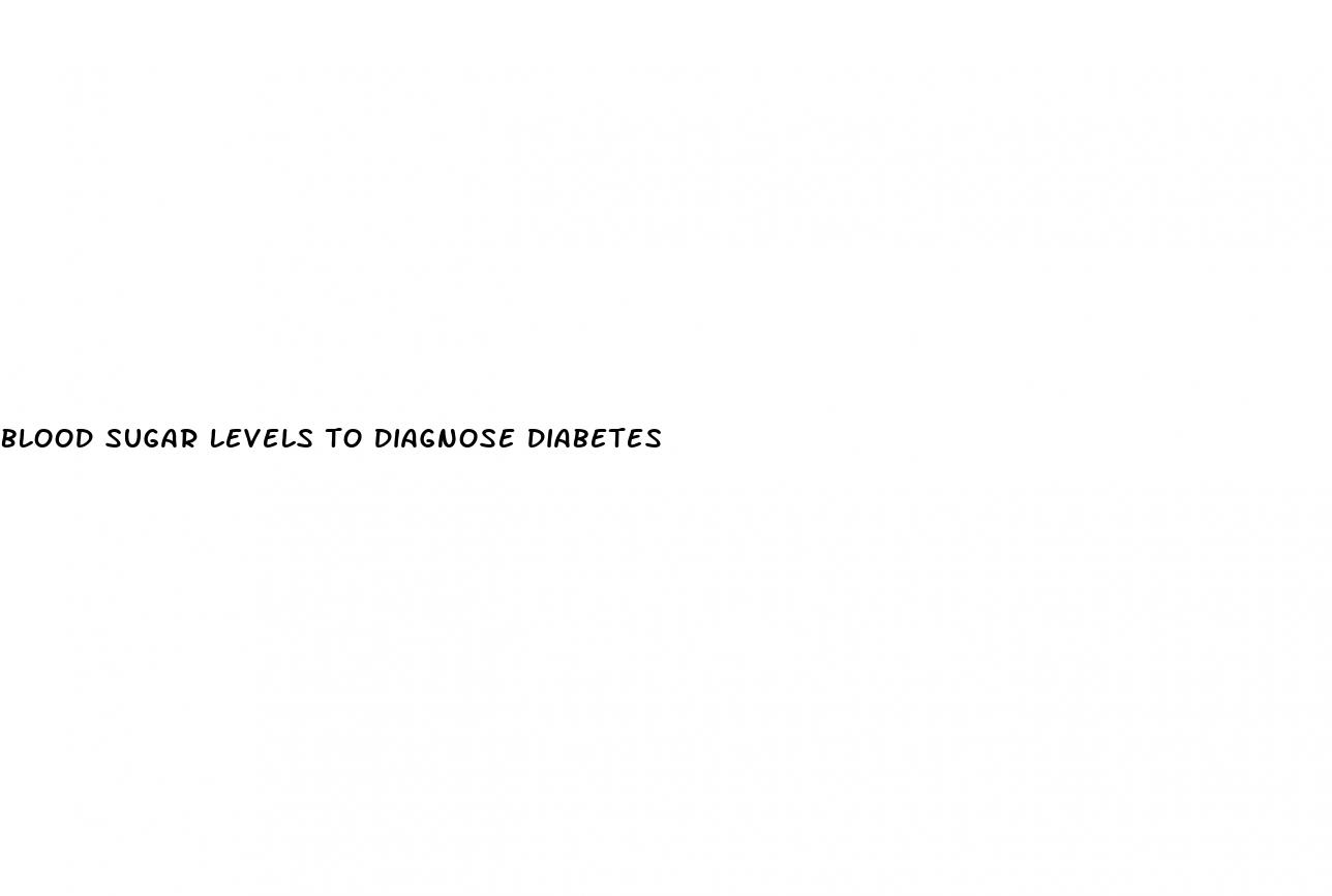 blood sugar levels to diagnose diabetes