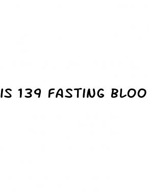 is 139 fasting blood sugar high