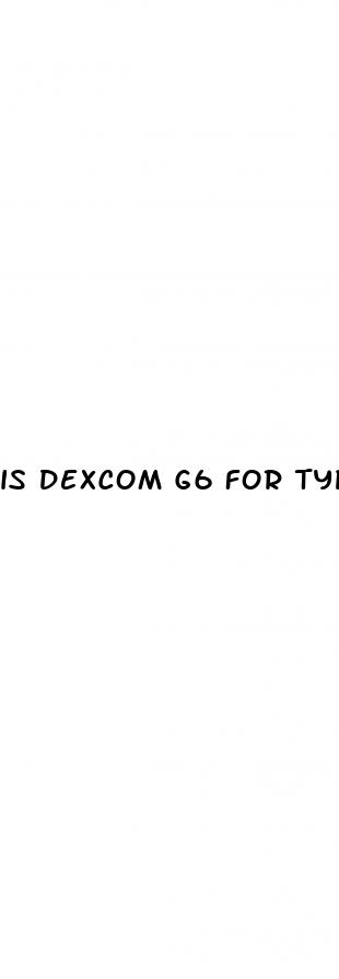 is dexcom g6 for type 2 diabetes