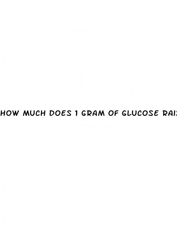 how much does 1 gram of glucose raise blood sugar