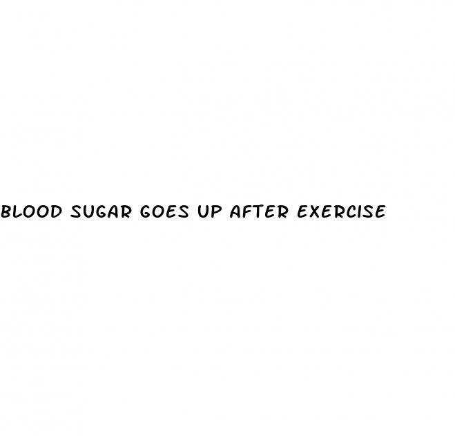 blood sugar goes up after exercise