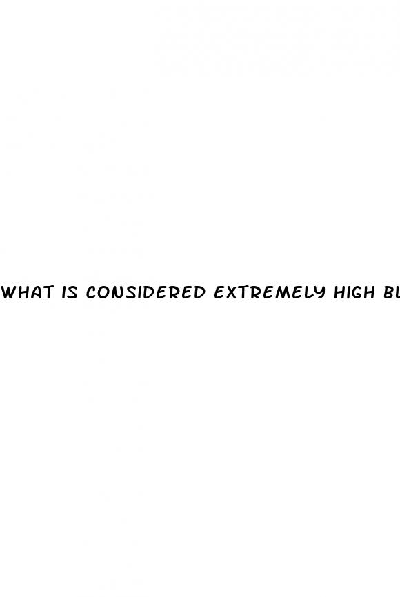 what is considered extremely high blood sugar
