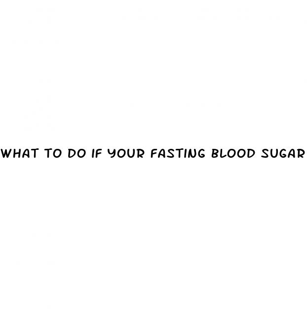 what to do if your fasting blood sugar is high